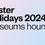 Easter Holidays 2024 - Museums hours
